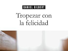 Tropezar con la Felicidad. Daniel&nbsp;Gilbert