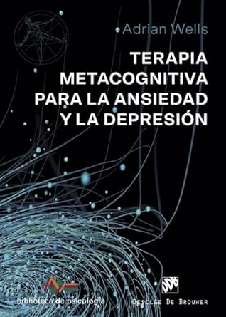Terapia Metacognitiva para la Ansiedad y la Depresión. Adrian&nbsp;Wells.